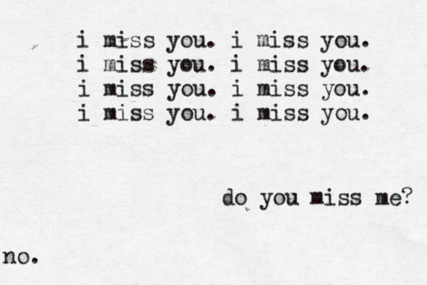 i miss you. i miss you. i miss you. i miss you. i miss you. i miss you. i miss you. i miss you. do you miss me? no. 