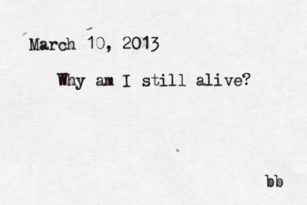 March 10, 2013 Why am I still alive? bb 