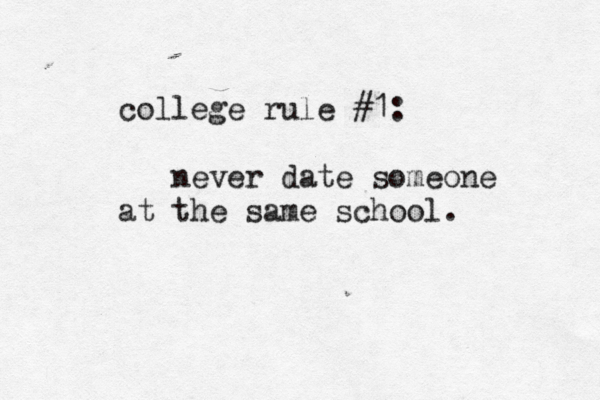 college rule #1: ç never date someone at the same school. 