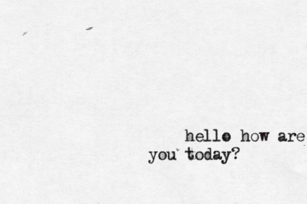 hello how are you today? 