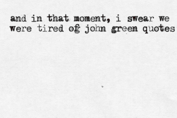 and in that moment, i swear we were tired og f john green quotes e 