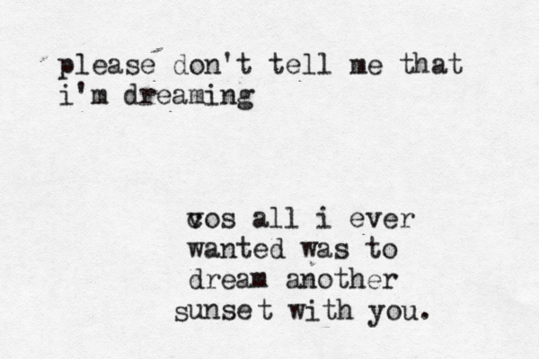please don't tell me that i'm dreaming v cos all i ever wanted was to dream another unse s t with you. 