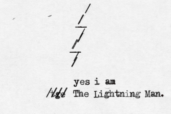 yes i am tge //// The Lightning Man. / / __ / / / / __ / / 