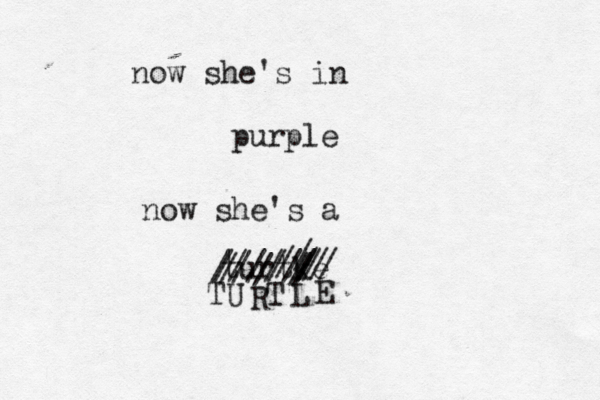 now she's in purple now she's a turtke / / / / L // / / E ///// / / / / / / T R U T 