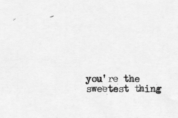 you're the sweetest thing 
