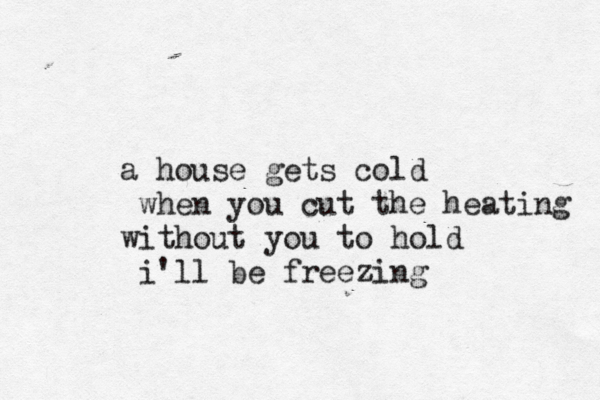 a house gets cold when you cut the heating without you to hold i'll be freezing