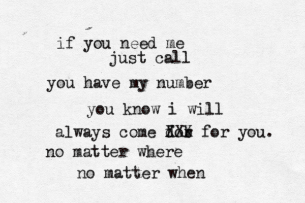 if you need me just call you have my number you know i will always come dor f b XXX for you. no matter where no matter when 