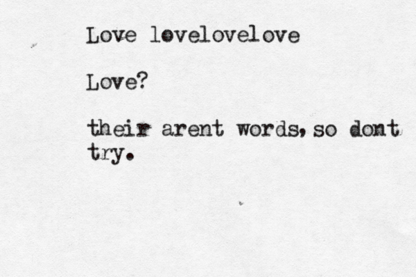 Love lovelovelove Love? their arent words so dont try. , 