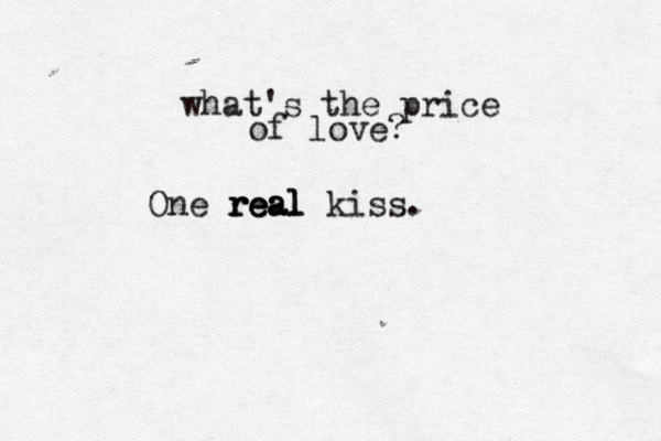 what's the price of love? One r r re e ea a al l l kiss. 