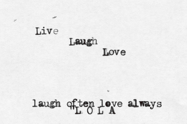 Live Laugh Love laugh often love always "L O L A
