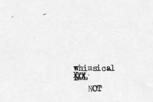 whimsical LOL XX X NOT