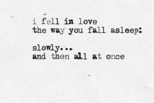 i fell in love the way you fall asleep l : slowly... and then all at once 