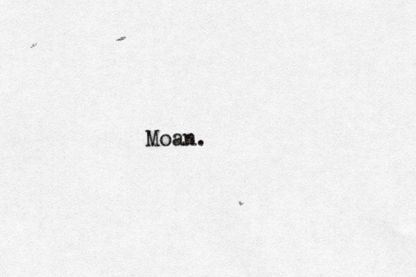 Moan.