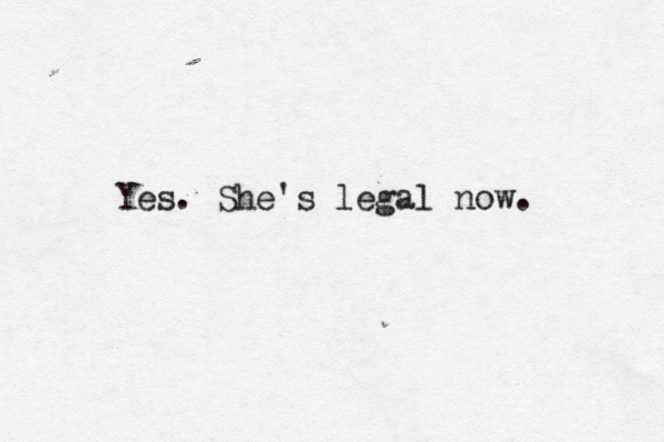Yes. She's legal now. 