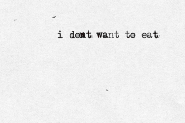 i dont want to eat 