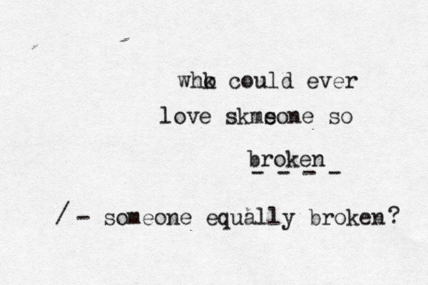 whk o could ever love skms eone so broken - someone equally broken - - - - / ? 