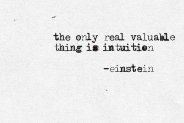 the only real valuable thing is intuition -einstein 
