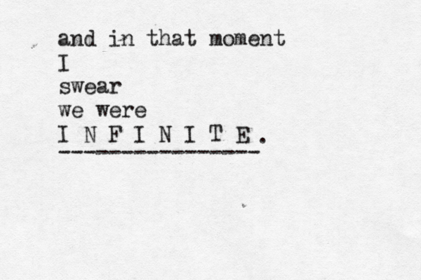 and in that moment I swear we were I N F I N I T E ---------------- . 