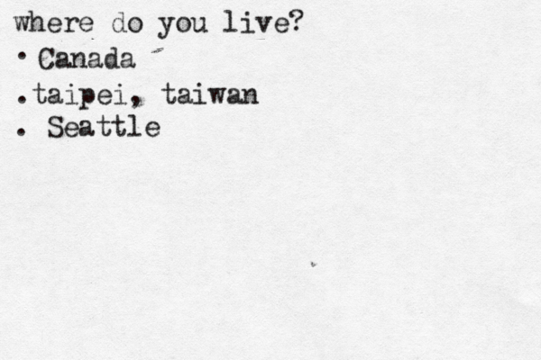 where do you live? . Canada .taipei, taiwan . Seattle 