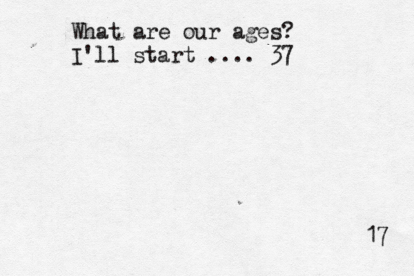 What are our ages? I'll start .... 37 17 