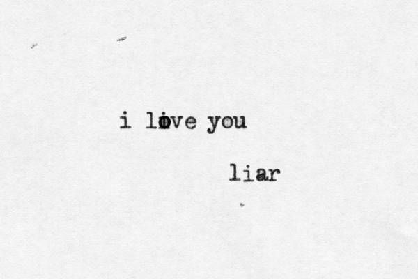 i live you o o o liar 