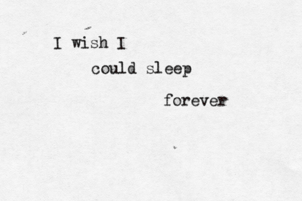 I wish I could sleep forever