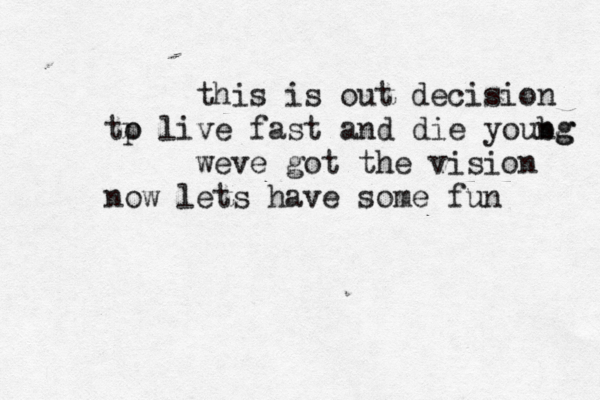 this is out decision tp o live fast and die youbg ng weve got the vision now lets have some fun 