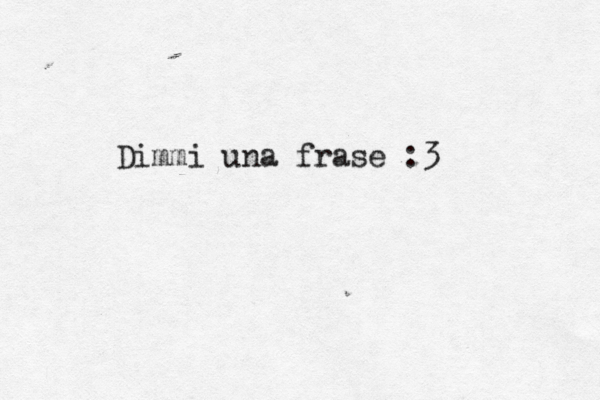 Dimmi una frase :3 