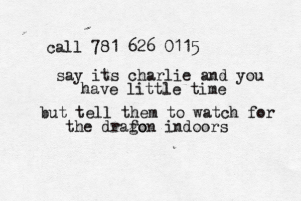 call 781 626 0115 say its charlie and you have little time but tell them to watch for the drafo gon indoors 