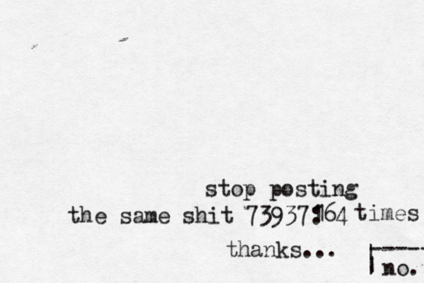 stop posting the same shit 73937:64 1 1 1 times thanks... no. ----- | | | 