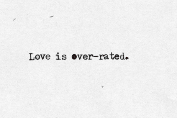 Love is over-rated.