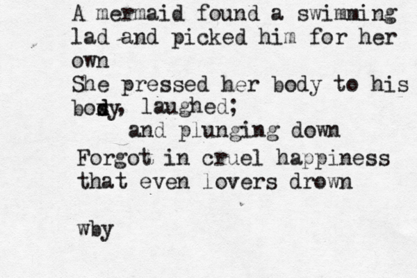A mermaid found a swimming lad and picked him for her own She pressed her body to his bosy x d d , laughed; and plunging down Forgot in cruel happiness that even lovers drown wby 