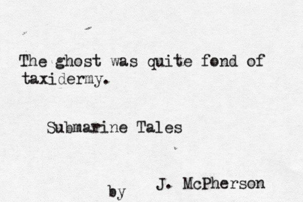 The ghost was quite fond of taxidermy. J. McPherson Submarine Tales by 