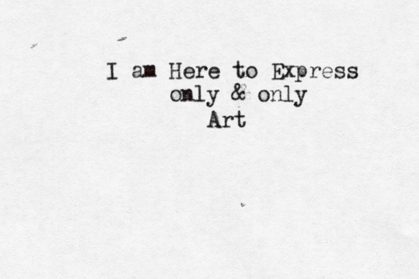 I am Here to Express only & only Art 