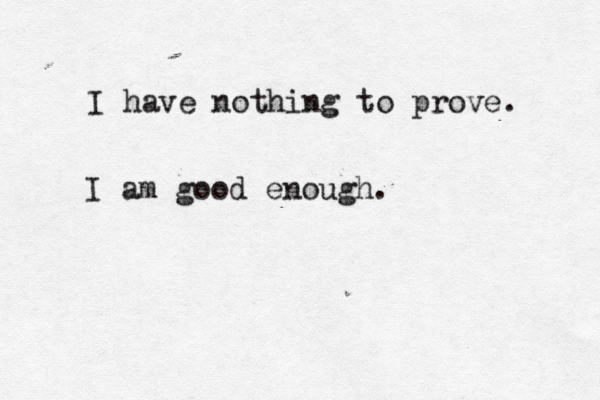 I have nothing to prove. I am good enough. 