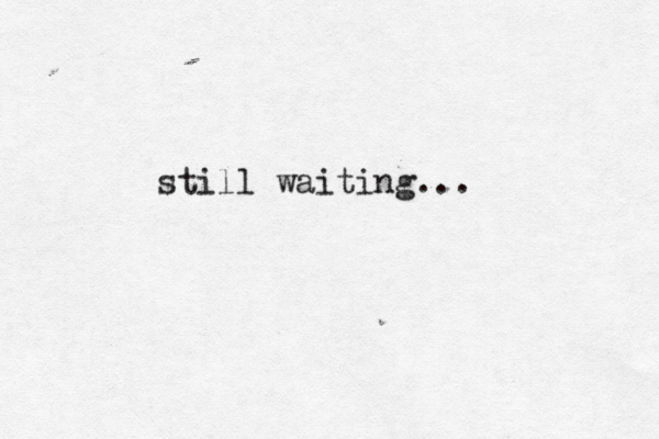 still waiting... 