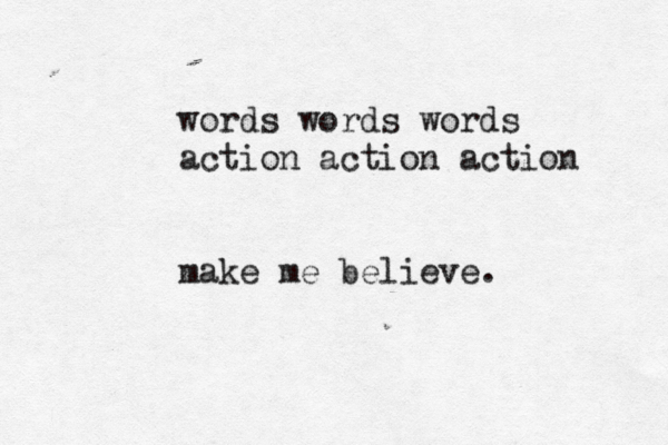 words words words action action action make me believe. 