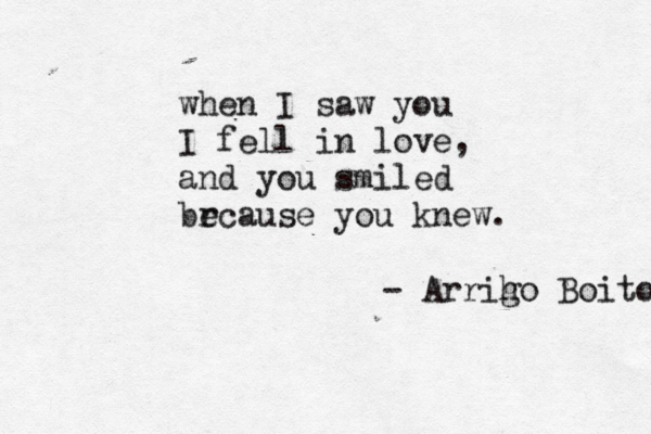 when I saw you I fell in love, and you smiled br ecause you knew. - Arriho g Boito 