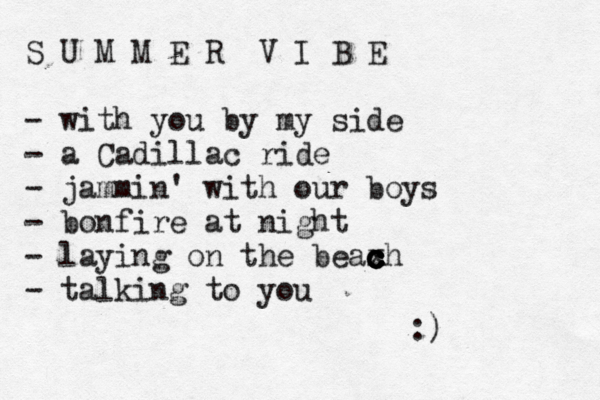S U M M E R ÇV I B E - with you by my side - a Cadillac ride - jammin' with our boys - bonfire at night - laying on the beax c c c c c c h - talking to you :) 