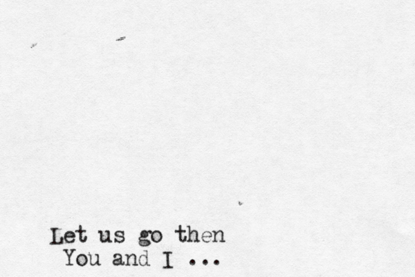 Let us go then You and I ... 