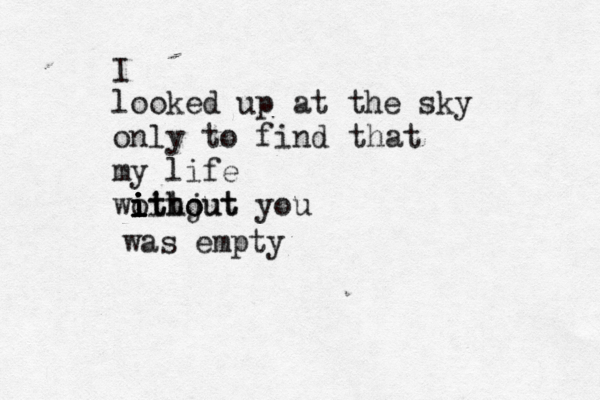 I looked up at the sky only to find my life woitj i i i i ithout ithout you that was empty 