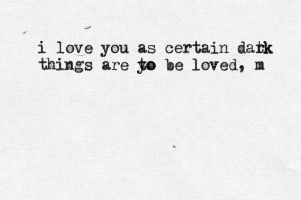 i love you as certain datk rk things are yo to be loved, m 
