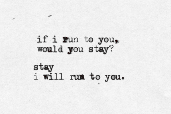 if i run to you, would you stay? stay i will run to you. 
