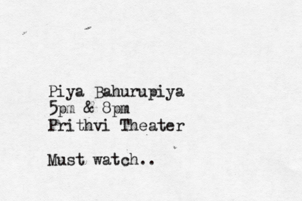 Piya Bahurupiya 5pm £ & 8pm Prithvi Theater Must watch..