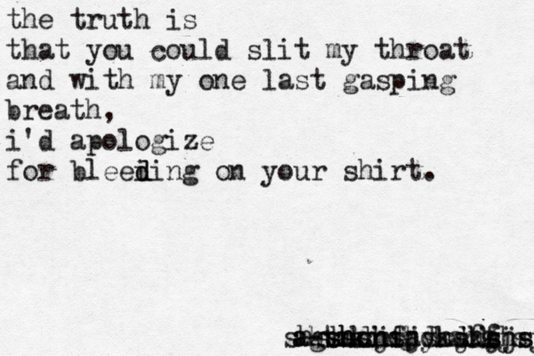the truth is that you could slit my throat and with my one last gasping breath, i'd apologize for bleei d ding on your shirt. -taking back sunfaysjfj agshdjdjdkdkf ahshshshshshshs sjsjsdjssjsj sjsjs shshs 