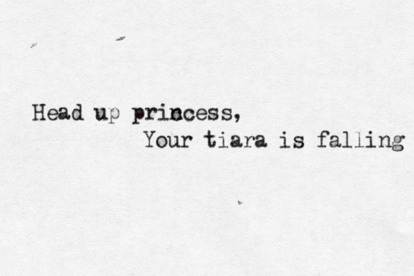 Head up pric ncess, Your tiara is falling 