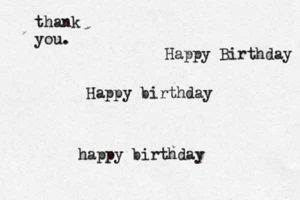 Happy birthday happy birthday Happy Birthday thank you. 