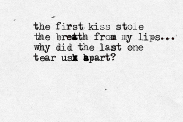 the first kiss stole the bret a ath from my lips... why did the last l n one tear us u b x x x b a a spart?