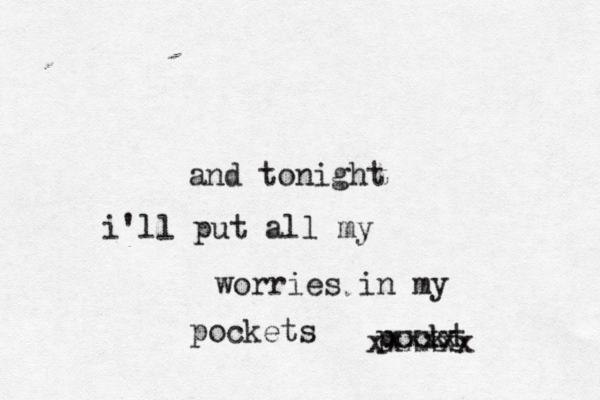 and tonight i'll put all my worries in my pockt xxxxxx xxxx pockets