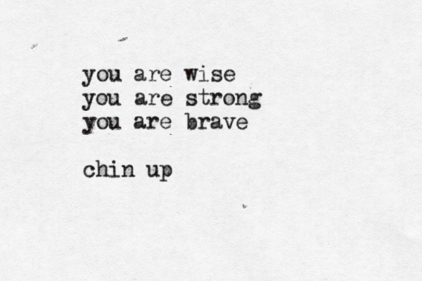 nights when im layinv g in thg e e e e e e dark alone i panick on thoss nights and wait for sleep that never x c c c comes you are wise you are strong you are brave chin up 